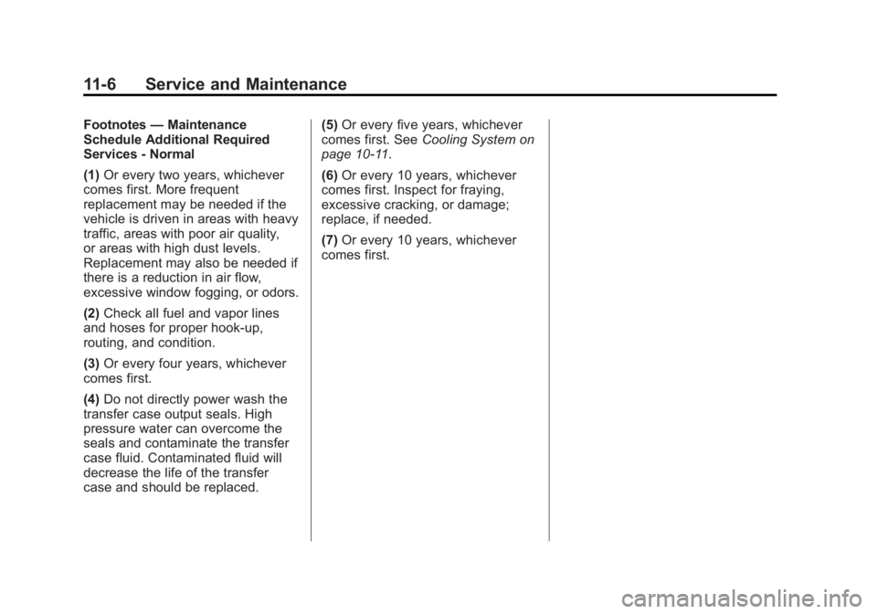 GMC ACADIA 2014 Owners Manual Black plate (6,1)GMC Acadia/Acadia Denali Owner Manual (GMNA-Localizing-U.S./Canada/
Mexico-6014315) - 2014 - crc - 8/15/13
11-6 Service and Maintenance
Footnotes—Maintenance
Schedule Additional Req GMC ACADIA 2014 Owners Manual Black plate (6,1)GMC Acadia/Acadia Denali Owner Manual (GMNA-Localizing-U.S./Canada/
Mexico-6014315) - 2014 - crc - 8/15/13
11-6 Service and Maintenance
Footnotes—Maintenance
Schedule Additional Req
