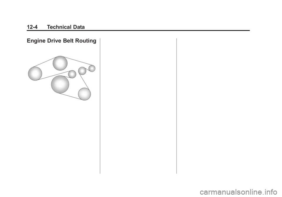 GMC ACADIA 2014 Owners Manual Black plate (4,1)GMC Acadia/Acadia Denali Owner Manual (GMNA-Localizing-U.S./Canada/
Mexico-6014315) - 2014 - crc - 8/15/13
12-4 Technical Data
Engine Drive Belt Routing GMC ACADIA 2014 Owners Manual Black plate (4,1)GMC Acadia/Acadia Denali Owner Manual (GMNA-Localizing-U.S./Canada/
Mexico-6014315) - 2014 - crc - 8/15/13
12-4 Technical Data
Engine Drive Belt Routing