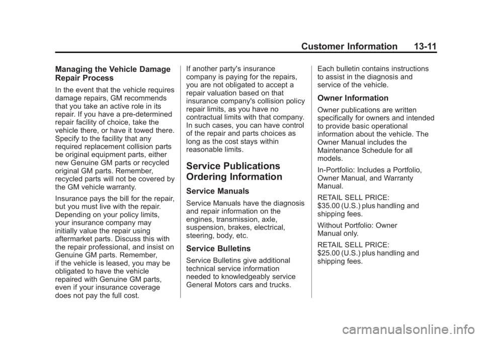 GMC ACADIA 2014 Owners Manual Black plate (11,1)GMC Acadia/Acadia Denali Owner Manual (GMNA-Localizing-U.S./Canada/
Mexico-6014315) - 2014 - crc - 8/15/13
Customer Information 13-11
Managing the Vehicle Damage
Repair Process
In th GMC ACADIA 2014 Owners Manual Black plate (11,1)GMC Acadia/Acadia Denali Owner Manual (GMNA-Localizing-U.S./Canada/
Mexico-6014315) - 2014 - crc - 8/15/13
Customer Information 13-11
Managing the Vehicle Damage
Repair Process
In th