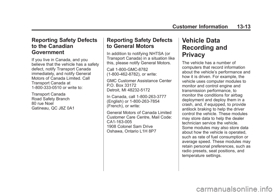 GMC ACADIA 2014 Owners Manual Black plate (13,1)GMC Acadia/Acadia Denali Owner Manual (GMNA-Localizing-U.S./Canada/
Mexico-6014315) - 2014 - crc - 8/15/13
Customer Information 13-13
Reporting Safety Defects
to the Canadian
Governm GMC ACADIA 2014 Owners Manual Black plate (13,1)GMC Acadia/Acadia Denali Owner Manual (GMNA-Localizing-U.S./Canada/
Mexico-6014315) - 2014 - crc - 8/15/13
Customer Information 13-13
Reporting Safety Defects
to the Canadian
Governm