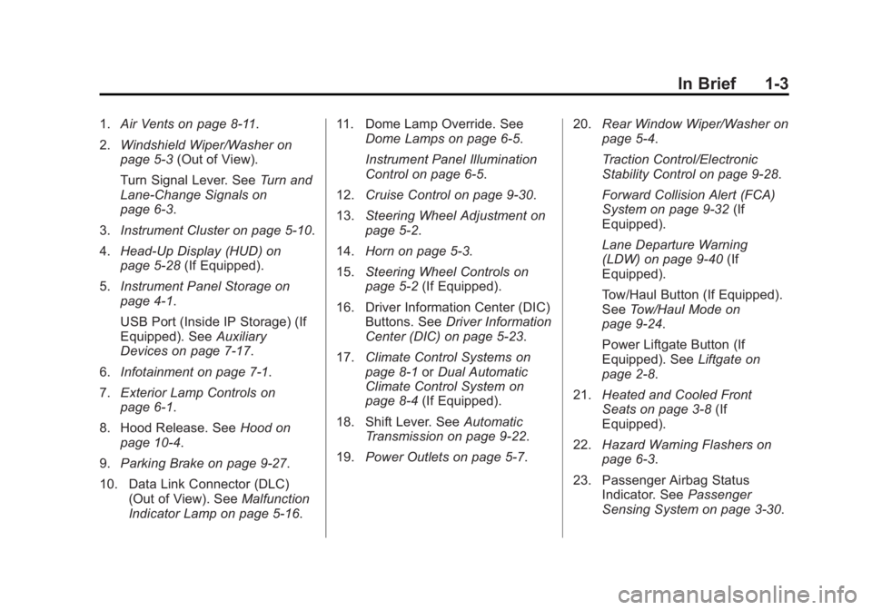 GMC ACADIA 2014 Owners Manual Black plate (3,1)GMC Acadia/Acadia Denali Owner Manual (GMNA-Localizing-U.S./Canada/
Mexico-6014315) - 2014 - crc - 8/15/13
In Brief 1-3
1.Air Vents on page 8-11.
2. Windshield Wiper/Washer on
page 5- GMC ACADIA 2014 Owners Manual Black plate (3,1)GMC Acadia/Acadia Denali Owner Manual (GMNA-Localizing-U.S./Canada/
Mexico-6014315) - 2014 - crc - 8/15/13
In Brief 1-3
1.Air Vents on page 8-11.
2. Windshield Wiper/Washer on
page 5-