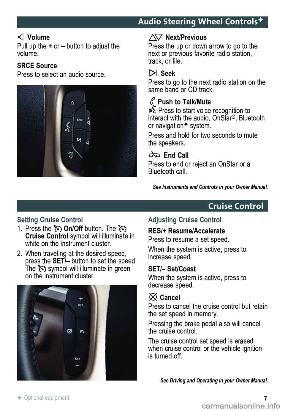 GMC ACADIA 2014  Get To Know Guide 7
Audio Steering Wheel ControlsF
  Volume
Pull up the + or – button to adjust the volume.
SRCE Source
Press to select an audio source.
 Next/Previous
Press the up or down arrow to go to the next or 