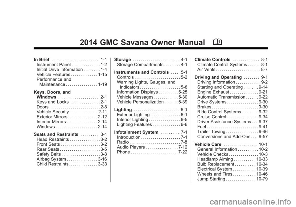 GMC SAVANA 2014 Owners Manual Black plate (1,1)GMC Savana Owner Manual (GMNA-Localizing-U.S./Canada-6014682) -
2014 - CRC 2nd Edition - 8/26/13
2014 GMC Savana Owner ManualM
In Brief. . . . . . . . . . . . . . . . . . . . . . . . GMC SAVANA 2014 Owners Manual Black plate (1,1)GMC Savana Owner Manual (GMNA-Localizing-U.S./Canada-6014682) -
2014 - CRC 2nd Edition - 8/26/13
2014 GMC Savana Owner ManualM
In Brief. . . . . . . . . . . . . . . . . . . . . . . .
