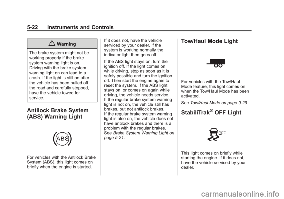 GMC SAVANA 2014 Owners Manual Black plate (22,1)GMC Savana Owner Manual (GMNA-Localizing-U.S./Canada-6014682) -
2014 - CRC 2nd Edition - 8/26/13
5-22 Instruments and Controls
{Warning
The brake system might not be
working properly GMC SAVANA 2014 Owners Manual Black plate (22,1)GMC Savana Owner Manual (GMNA-Localizing-U.S./Canada-6014682) -
2014 - CRC 2nd Edition - 8/26/13
5-22 Instruments and Controls
{Warning
The brake system might not be
working properly