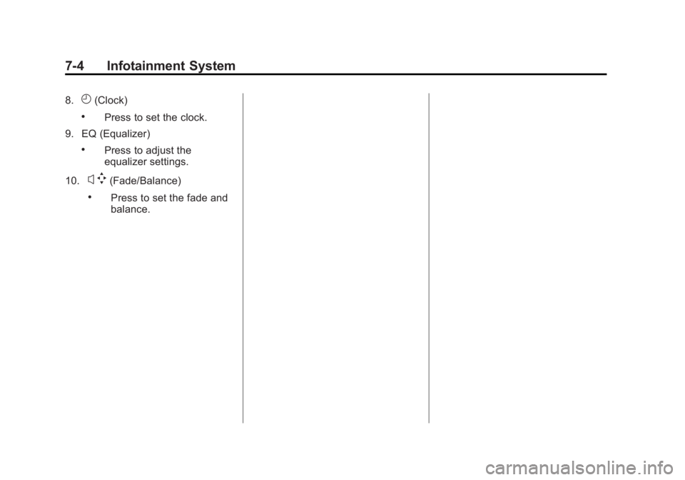GMC SAVANA 2014 Owners Manual Black plate (4,1)GMC Savana Owner Manual (GMNA-Localizing-U.S./Canada-6014682) -
2014 - CRC 2nd Edition - 8/26/13
7-4 Infotainment System
8.H(Clock)
.Press to set the clock.
9. EQ (Equalizer)
.Press t GMC SAVANA 2014 Owners Manual Black plate (4,1)GMC Savana Owner Manual (GMNA-Localizing-U.S./Canada-6014682) -
2014 - CRC 2nd Edition - 8/26/13
7-4 Infotainment System
8.H(Clock)
.Press to set the clock.
9. EQ (Equalizer)
.Press t