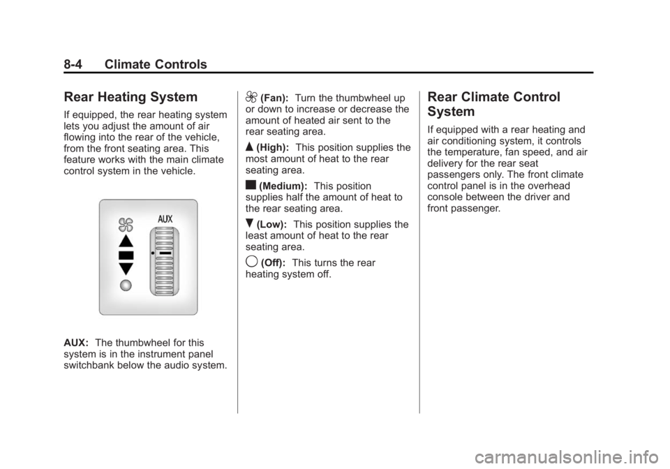 GMC SAVANA 2014 Owners Manual Black plate (4,1)GMC Savana Owner Manual (GMNA-Localizing-U.S./Canada-6014682) -
2014 - CRC 2nd Edition - 8/26/13
8-4 Climate Controls
Rear Heating System
If equipped, the rear heating system
lets you GMC SAVANA 2014 Owners Manual Black plate (4,1)GMC Savana Owner Manual (GMNA-Localizing-U.S./Canada-6014682) -
2014 - CRC 2nd Edition - 8/26/13
8-4 Climate Controls
Rear Heating System
If equipped, the rear heating system
lets you