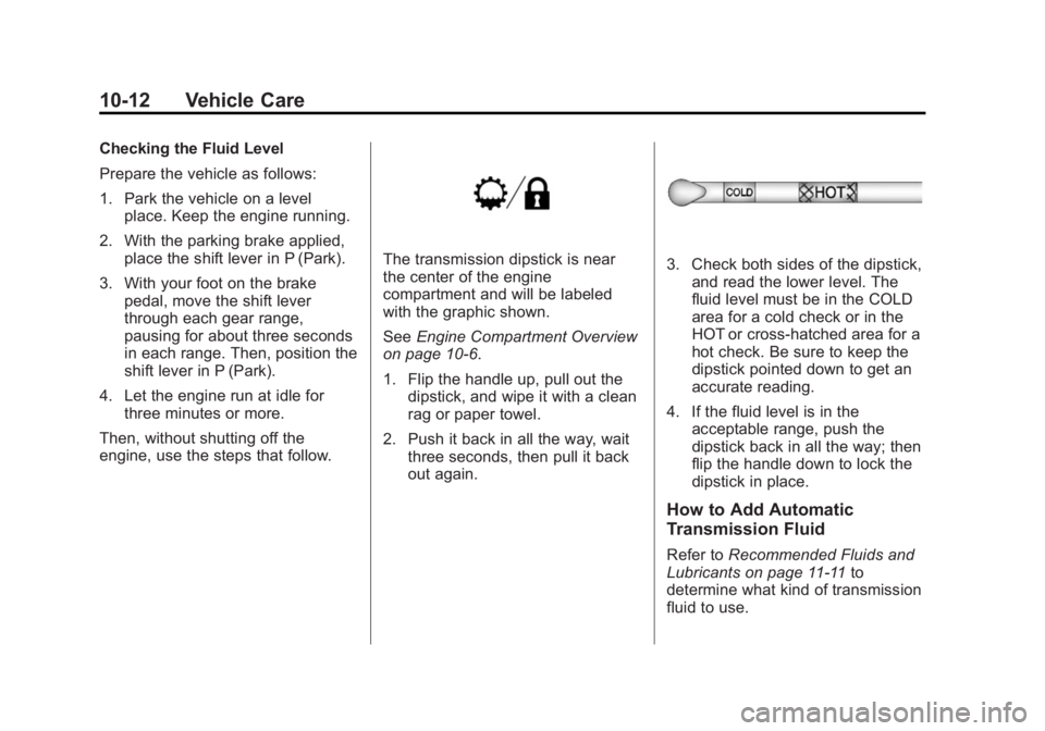 GMC SAVANA 2014 Owners Manual Black plate (12,1)GMC Savana Owner Manual (GMNA-Localizing-U.S./Canada-6014682) -
2014 - CRC 2nd Edition - 8/26/13
10-12 Vehicle Care
Checking the Fluid Level
Prepare the vehicle as follows:
1. Park t GMC SAVANA 2014 Owners Manual Black plate (12,1)GMC Savana Owner Manual (GMNA-Localizing-U.S./Canada-6014682) -
2014 - CRC 2nd Edition - 8/26/13
10-12 Vehicle Care
Checking the Fluid Level
Prepare the vehicle as follows:
1. Park t