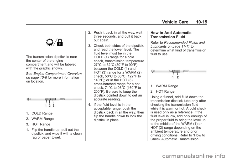 GMC SAVANA 2014 Owners Manual Black plate (15,1)GMC Savana Owner Manual (GMNA-Localizing-U.S./Canada-6014682) -
2014 - CRC 2nd Edition - 8/26/13
Vehicle Care 10-15
The transmission dipstick is near
the center of the engine
compart GMC SAVANA 2014 Owners Manual Black plate (15,1)GMC Savana Owner Manual (GMNA-Localizing-U.S./Canada-6014682) -
2014 - CRC 2nd Edition - 8/26/13
Vehicle Care 10-15
The transmission dipstick is near
the center of the engine
compart