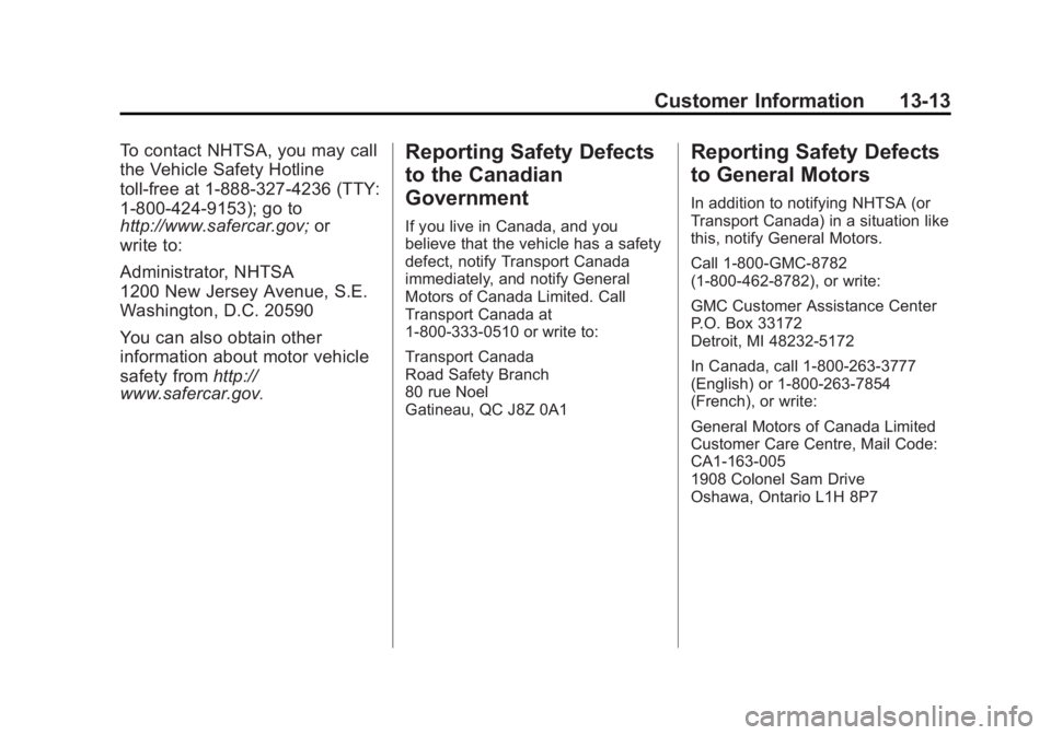 GMC SAVANA 2014 Owners Manual Black plate (13,1)GMC Savana Owner Manual (GMNA-Localizing-U.S./Canada-6014682) -
2014 - CRC 2nd Edition - 8/26/13
Customer Information 13-13
To contact NHTSA, you may call
the Vehicle Safety Hotline
GMC SAVANA 2014 Owners Manual Black plate (13,1)GMC Savana Owner Manual (GMNA-Localizing-U.S./Canada-6014682) -
2014 - CRC 2nd Edition - 8/26/13
Customer Information 13-13
To contact NHTSA, you may call
the Vehicle Safety Hotline
