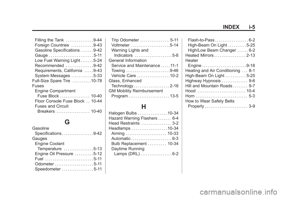 GMC SAVANA 2014 Owners Manual Black plate (5,1)GMC Savana Owner Manual (GMNA-Localizing-U.S./Canada-6014682) -
2014 - CRC 2nd Edition - 8/26/13
INDEX i-5
Filling the Tank . . . . . . . . . . . . . . . 9-44
Foreign Countries . . . GMC SAVANA 2014 Owners Manual Black plate (5,1)GMC Savana Owner Manual (GMNA-Localizing-U.S./Canada-6014682) -
2014 - CRC 2nd Edition - 8/26/13
INDEX i-5
Filling the Tank . . . . . . . . . . . . . . . 9-44
Foreign Countries . . .
