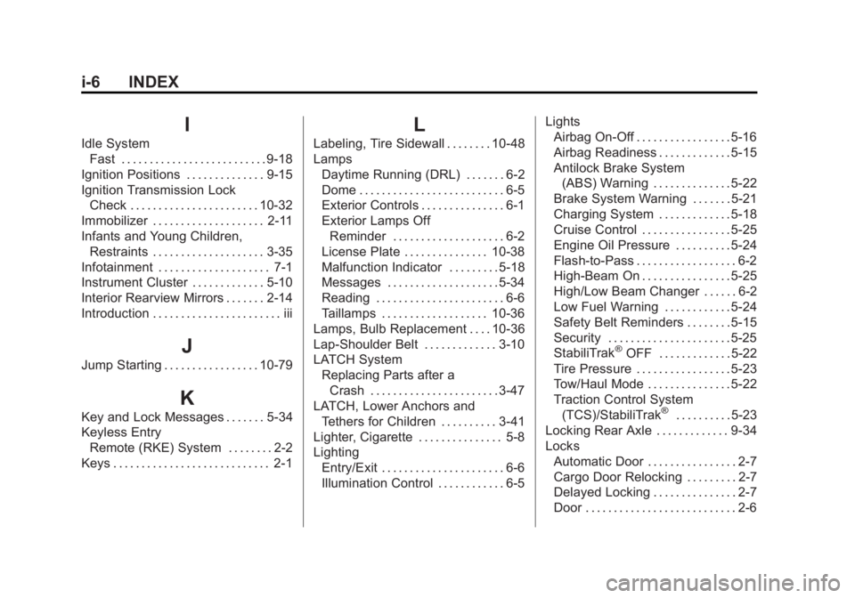 GMC SAVANA 2014 Owners Manual Black plate (6,1)GMC Savana Owner Manual (GMNA-Localizing-U.S./Canada-6014682) -
2014 - CRC 2nd Edition - 8/26/13
i-6 INDEX
I
Idle SystemFast . . . . . . . . . . . . . . . . . . . . . . . . . . 9-18
I GMC SAVANA 2014 Owners Manual Black plate (6,1)GMC Savana Owner Manual (GMNA-Localizing-U.S./Canada-6014682) -
2014 - CRC 2nd Edition - 8/26/13
i-6 INDEX
I
Idle SystemFast . . . . . . . . . . . . . . . . . . . . . . . . . . 9-18
I
