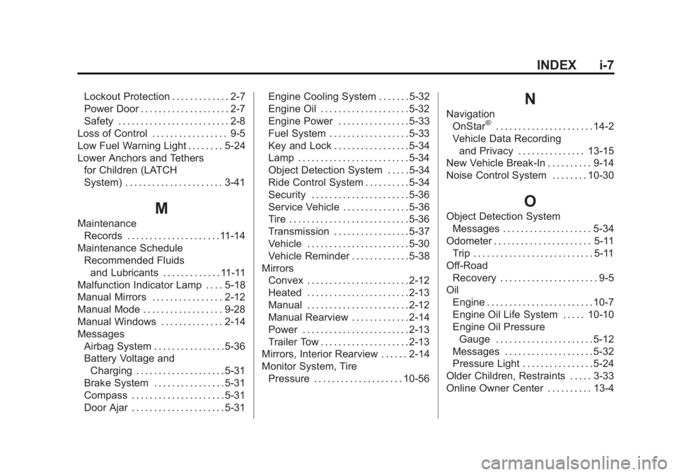 GMC SAVANA 2014 Owners Manual Black plate (7,1)GMC Savana Owner Manual (GMNA-Localizing-U.S./Canada-6014682) -
2014 - CRC 2nd Edition - 8/26/13
INDEX i-7
Lockout Protection . . . . . . . . . . . . . 2-7
Power Door . . . . . . . . GMC SAVANA 2014 Owners Manual Black plate (7,1)GMC Savana Owner Manual (GMNA-Localizing-U.S./Canada-6014682) -
2014 - CRC 2nd Edition - 8/26/13
INDEX i-7
Lockout Protection . . . . . . . . . . . . . 2-7
Power Door . . . . . . . .