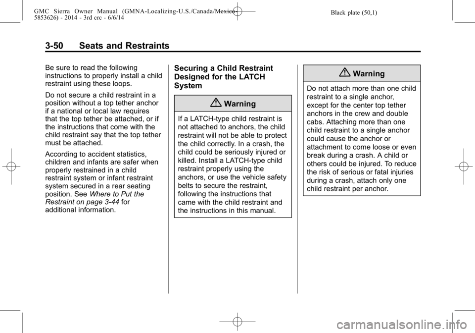 GMC SIERRA 2014 Owners Manual Black plate (50,1)GMC Sierra Owner Manual (GMNA-Localizing-U.S./Canada/Mexico-
5853626) - 2014 - 3rd crc - 6/6/14
3-50 Seats and Restraints
Be sure to read the following
instructions to properly insta GMC SIERRA 2014 Owners Manual Black plate (50,1)GMC Sierra Owner Manual (GMNA-Localizing-U.S./Canada/Mexico-
5853626) - 2014 - 3rd crc - 6/6/14
3-50 Seats and Restraints
Be sure to read the following
instructions to properly insta