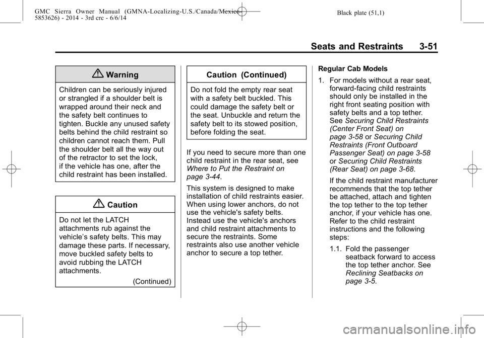 GMC SIERRA 2014 Owners Manual Black plate (51,1)GMC Sierra Owner Manual (GMNA-Localizing-U.S./Canada/Mexico-
5853626) - 2014 - 3rd crc - 6/6/14
Seats and Restraints 3-51
{Warning
Children can be seriously injured
or strangled if a GMC SIERRA 2014 Owners Manual Black plate (51,1)GMC Sierra Owner Manual (GMNA-Localizing-U.S./Canada/Mexico-
5853626) - 2014 - 3rd crc - 6/6/14
Seats and Restraints 3-51
{Warning
Children can be seriously injured
or strangled if a
