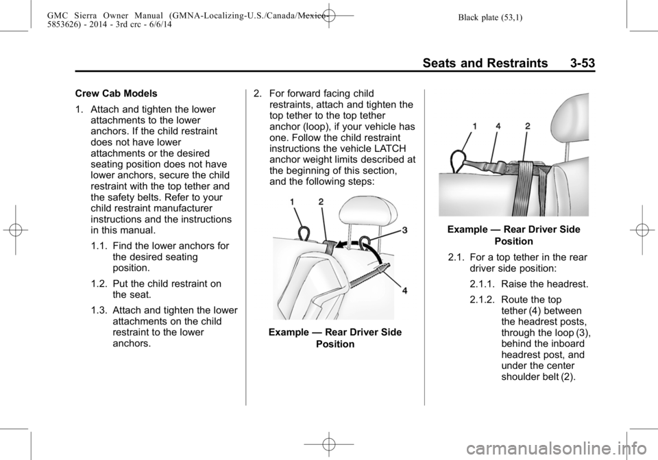 GMC SIERRA 2014 Owners Manual Black plate (53,1)GMC Sierra Owner Manual (GMNA-Localizing-U.S./Canada/Mexico-
5853626) - 2014 - 3rd crc - 6/6/14
Seats and Restraints 3-53
Crew Cab Models
1. Attach and tighten the lowerattachments t GMC SIERRA 2014 Owners Manual Black plate (53,1)GMC Sierra Owner Manual (GMNA-Localizing-U.S./Canada/Mexico-
5853626) - 2014 - 3rd crc - 6/6/14
Seats and Restraints 3-53
Crew Cab Models
1. Attach and tighten the lowerattachments t
