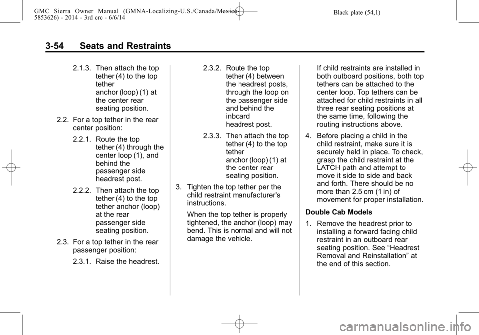GMC SIERRA 2014 Owners Manual Black plate (54,1)GMC Sierra Owner Manual (GMNA-Localizing-U.S./Canada/Mexico-
5853626) - 2014 - 3rd crc - 6/6/14
3-54 Seats and Restraints
2.1.3. Then attach the toptether (4) to the top
tether
ancho GMC SIERRA 2014 Owners Manual Black plate (54,1)GMC Sierra Owner Manual (GMNA-Localizing-U.S./Canada/Mexico-
5853626) - 2014 - 3rd crc - 6/6/14
3-54 Seats and Restraints
2.1.3. Then attach the toptether (4) to the top
tether
ancho