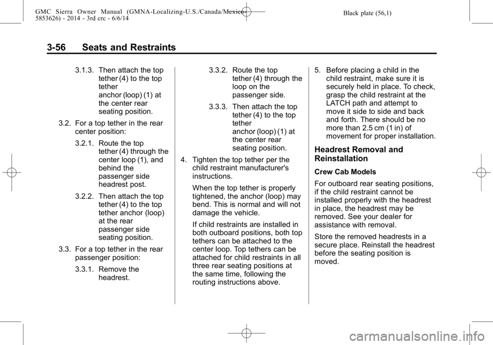 GMC SIERRA 2014 Owners Manual Black plate (56,1)GMC Sierra Owner Manual (GMNA-Localizing-U.S./Canada/Mexico-
5853626) - 2014 - 3rd crc - 6/6/14
3-56 Seats and Restraints
3.1.3. Then attach the toptether (4) to the top
tether
ancho GMC SIERRA 2014 Owners Manual Black plate (56,1)GMC Sierra Owner Manual (GMNA-Localizing-U.S./Canada/Mexico-
5853626) - 2014 - 3rd crc - 6/6/14
3-56 Seats and Restraints
3.1.3. Then attach the toptether (4) to the top
tether
ancho