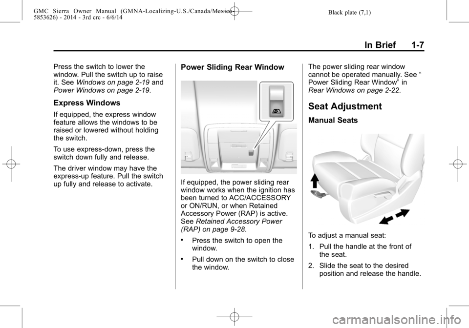 GMC SIERRA 2014  Owners Manual Black plate (7,1)GMC Sierra Owner Manual (GMNA-Localizing-U.S./Canada/Mexico-
5853626) - 2014 - 3rd crc - 6/6/14
In Brief 1-7
Press the switch to lower the
window. Pull the switch up to raise
it. SeeW