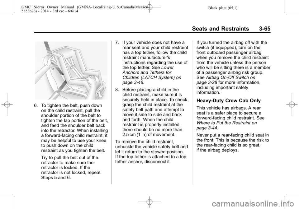 GMC SIERRA 2014  Owners Manual Black plate (65,1)GMC Sierra Owner Manual (GMNA-Localizing-U.S./Canada/Mexico-
5853626) - 2014 - 3rd crc - 6/6/14
Seats and Restraints 3-65
6. To tighten the belt, push downon the child restraint, pul