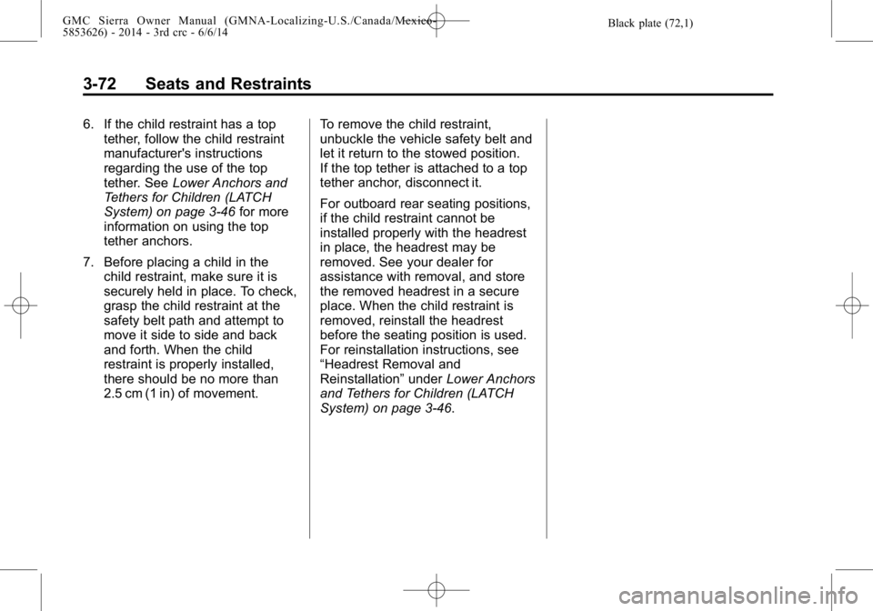 GMC SIERRA 2014  Owners Manual Black plate (72,1)GMC Sierra Owner Manual (GMNA-Localizing-U.S./Canada/Mexico-
5853626) - 2014 - 3rd crc - 6/6/14
3-72 Seats and Restraints
6. If the child restraint has a toptether, follow the child 