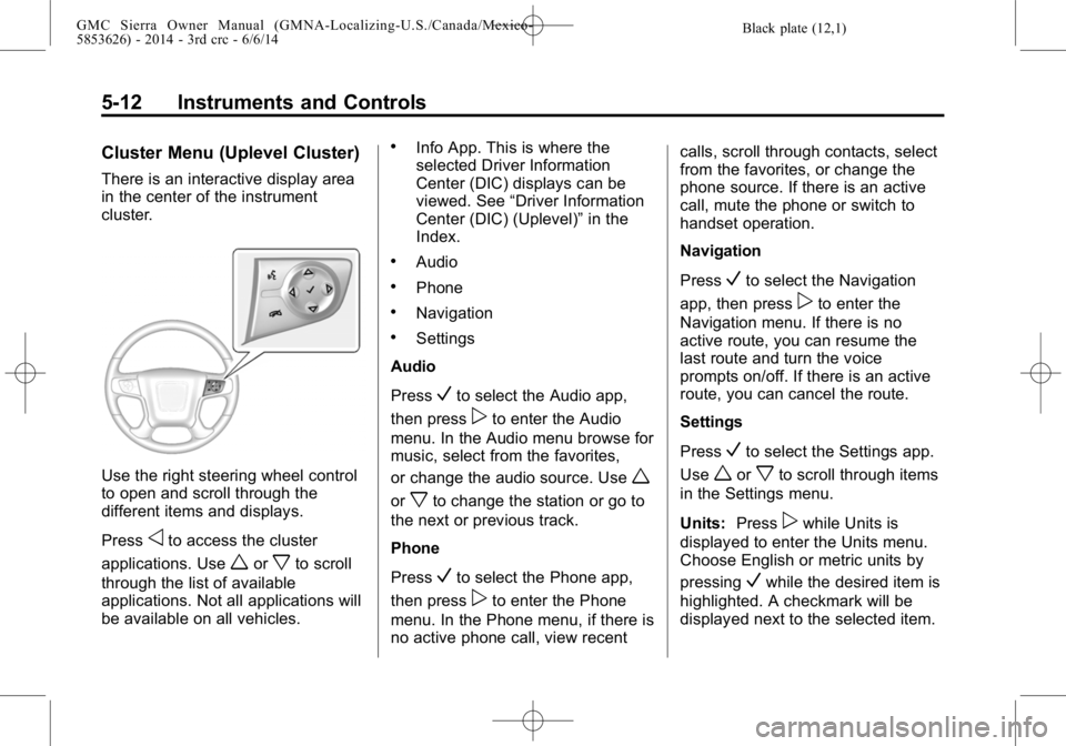 GMC SIERRA 2014  Owners Manual Black plate (12,1)GMC Sierra Owner Manual (GMNA-Localizing-U.S./Canada/Mexico-
5853626) - 2014 - 3rd crc - 6/6/14
5-12 Instruments and Controls
Cluster Menu (Uplevel Cluster)
There is an interactive d