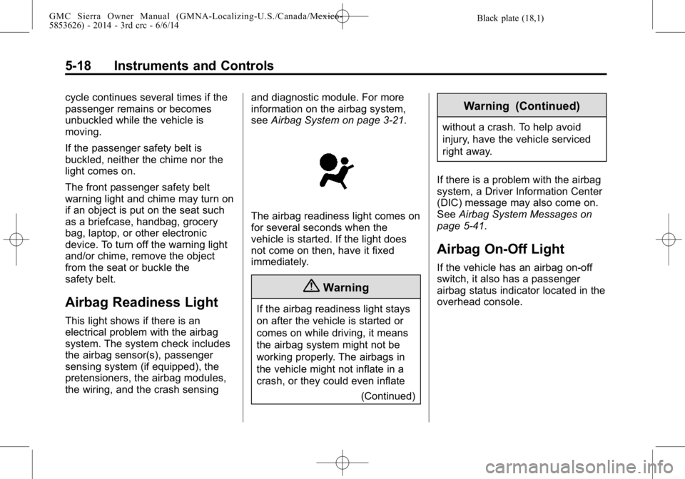 GMC SIERRA 2014 Owners Manual Black plate (18,1)GMC Sierra Owner Manual (GMNA-Localizing-U.S./Canada/Mexico-
5853626) - 2014 - 3rd crc - 6/6/14
5-18 Instruments and Controls
cycle continues several times if the
passenger remains o GMC SIERRA 2014 Owners Manual Black plate (18,1)GMC Sierra Owner Manual (GMNA-Localizing-U.S./Canada/Mexico-
5853626) - 2014 - 3rd crc - 6/6/14
5-18 Instruments and Controls
cycle continues several times if the
passenger remains o