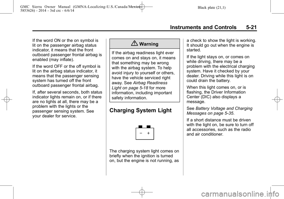 GMC SIERRA 2014 Owners Manual Black plate (21,1)GMC Sierra Owner Manual (GMNA-Localizing-U.S./Canada/Mexico-
5853626) - 2014 - 3rd crc - 6/6/14
Instruments and Controls 5-21
If the word ON or the on symbol is
lit on the passenger GMC SIERRA 2014 Owners Manual Black plate (21,1)GMC Sierra Owner Manual (GMNA-Localizing-U.S./Canada/Mexico-
5853626) - 2014 - 3rd crc - 6/6/14
Instruments and Controls 5-21
If the word ON or the on symbol is
lit on the passenger