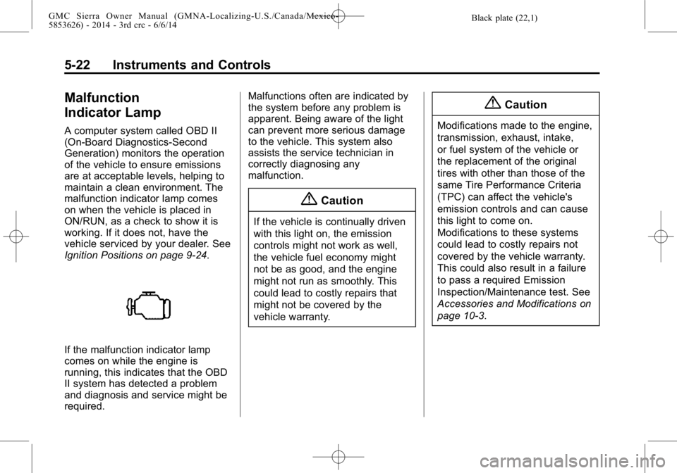 GMC SIERRA 2014 Owners Manual Black plate (22,1)GMC Sierra Owner Manual (GMNA-Localizing-U.S./Canada/Mexico-
5853626) - 2014 - 3rd crc - 6/6/14
5-22 Instruments and Controls
Malfunction
Indicator Lamp
A computer system called OBD GMC SIERRA 2014 Owners Manual Black plate (22,1)GMC Sierra Owner Manual (GMNA-Localizing-U.S./Canada/Mexico-
5853626) - 2014 - 3rd crc - 6/6/14
5-22 Instruments and Controls
Malfunction
Indicator Lamp
A computer system called OBD