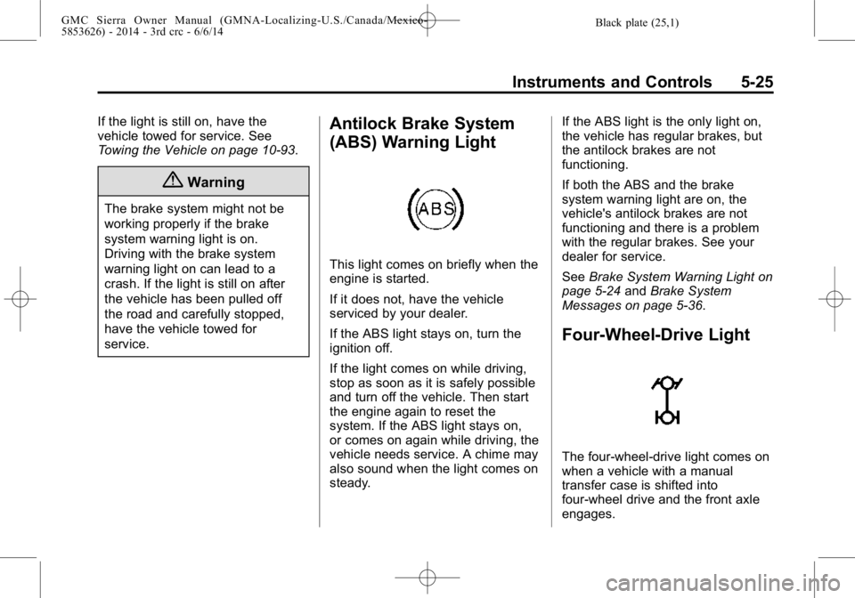 GMC SIERRA 2014  Owners Manual Black plate (25,1)GMC Sierra Owner Manual (GMNA-Localizing-U.S./Canada/Mexico-
5853626) - 2014 - 3rd crc - 6/6/14
Instruments and Controls 5-25
If the light is still on, have the
vehicle towed for ser