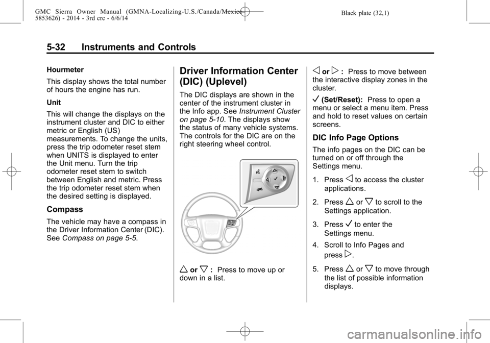 GMC SIERRA 2014  Owners Manual Black plate (32,1)GMC Sierra Owner Manual (GMNA-Localizing-U.S./Canada/Mexico-
5853626) - 2014 - 3rd crc - 6/6/14
5-32 Instruments and Controls
Hourmeter
This display shows the total number
of hours t