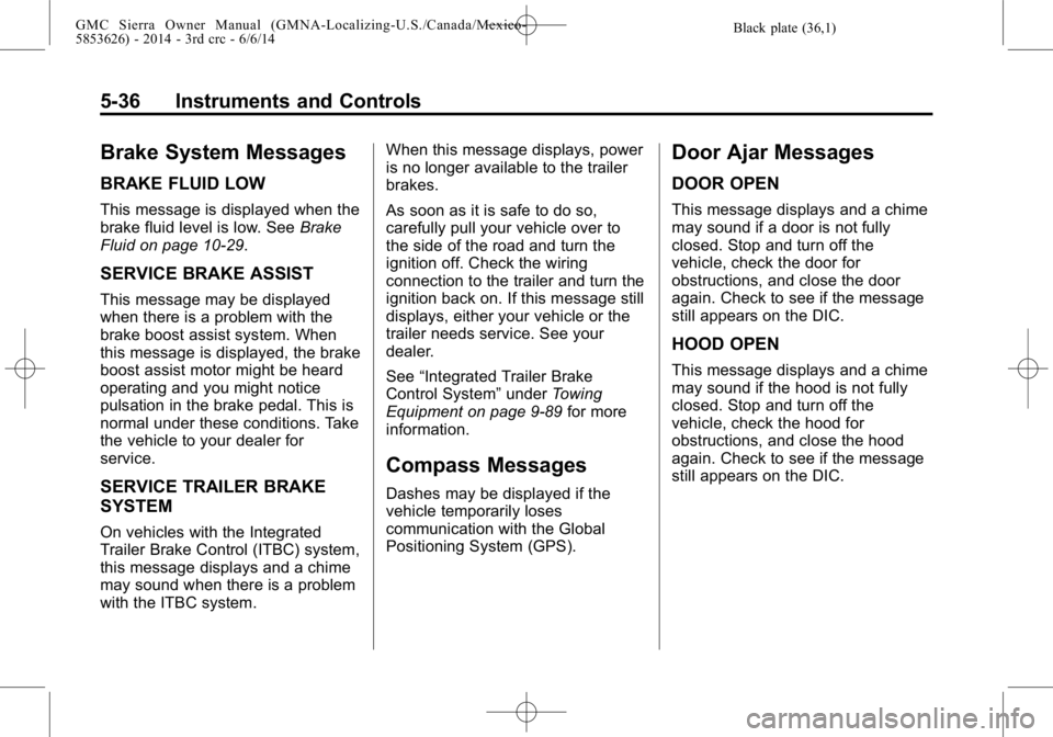 GMC SIERRA 2014  Owners Manual Black plate (36,1)GMC Sierra Owner Manual (GMNA-Localizing-U.S./Canada/Mexico-
5853626) - 2014 - 3rd crc - 6/6/14
5-36 Instruments and Controls
Brake System Messages
BRAKE FLUID LOW
This message is di