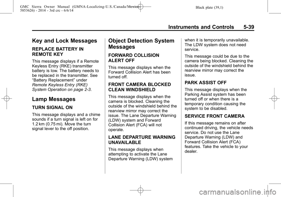 GMC SIERRA 2014 Owners Manual Black plate (39,1)GMC Sierra Owner Manual (GMNA-Localizing-U.S./Canada/Mexico-
5853626) - 2014 - 3rd crc - 6/6/14
Instruments and Controls 5-39
Key and Lock Messages
REPLACE BATTERY IN
REMOTE KEY
This GMC SIERRA 2014 Owners Manual Black plate (39,1)GMC Sierra Owner Manual (GMNA-Localizing-U.S./Canada/Mexico-
5853626) - 2014 - 3rd crc - 6/6/14
Instruments and Controls 5-39
Key and Lock Messages
REPLACE BATTERY IN
REMOTE KEY
This