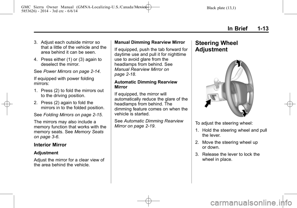 GMC SIERRA 2014  Owners Manual Black plate (13,1)GMC Sierra Owner Manual (GMNA-Localizing-U.S./Canada/Mexico-
5853626) - 2014 - 3rd crc - 6/6/14
In Brief 1-13
3. Adjust each outside mirror sothat a little of the vehicle and the
are