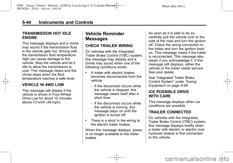 GMC SIERRA 2014  Owners Manual Black plate (44,1)GMC Sierra Owner Manual (GMNA-Localizing-U.S./Canada/Mexico-
5853626) - 2014 - 3rd crc - 6/6/14
5-44 Instruments and Controls
TRANSMISSION HOT IDLE
ENGINE
This message displays and a