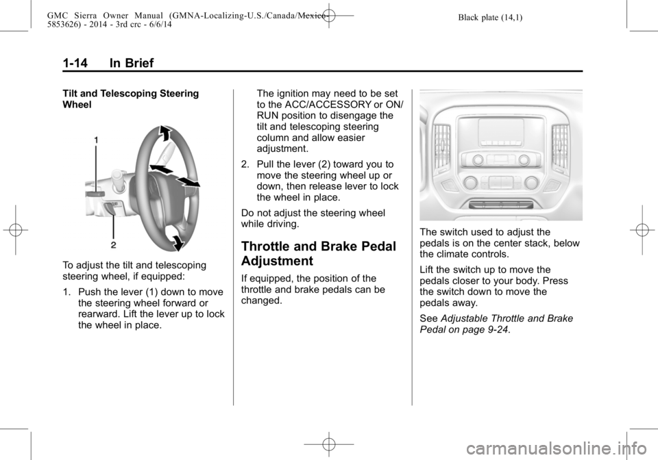 GMC SIERRA 2014 User Guide Black plate (14,1)GMC Sierra Owner Manual (GMNA-Localizing-U.S./Canada/Mexico-
5853626) - 2014 - 3rd crc - 6/6/14
1-14 In Brief
Tilt and Telescoping Steering
Wheel
To adjust the tilt and telescoping
s