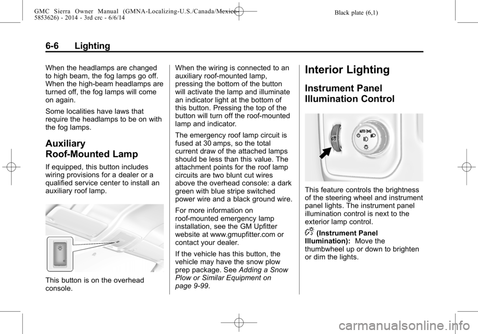 GMC SIERRA 2014  Owners Manual Black plate (6,1)GMC Sierra Owner Manual (GMNA-Localizing-U.S./Canada/Mexico-
5853626) - 2014 - 3rd crc - 6/6/14
6-6 Lighting
When the headlamps are changed
to high beam, the fog lamps go off.
When th