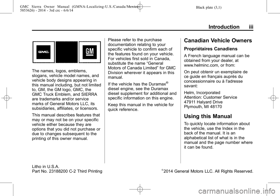 GMC SIERRA 2014 Owners Manual Black plate (3,1)GMC Sierra Owner Manual (GMNA-Localizing-U.S./Canada/Mexico-
5853626) - 2014 - 3rd crc - 6/6/14
Introduction iii
The names, logos, emblems,
slogans, vehicle model names, and
vehicle b GMC SIERRA 2014 Owners Manual Black plate (3,1)GMC Sierra Owner Manual (GMNA-Localizing-U.S./Canada/Mexico-
5853626) - 2014 - 3rd crc - 6/6/14
Introduction iii
The names, logos, emblems,
slogans, vehicle model names, and
vehicle b