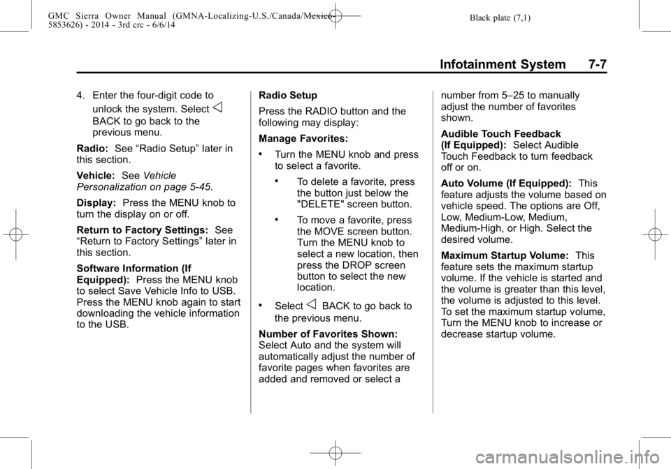 GMC SIERRA 2014 Owners Manual Black plate (7,1)GMC Sierra Owner Manual (GMNA-Localizing-U.S./Canada/Mexico-
5853626) - 2014 - 3rd crc - 6/6/14
Infotainment System 7-7
4. Enter the four-digit code tounlock the system. Select
o
BACK GMC SIERRA 2014 Owners Manual Black plate (7,1)GMC Sierra Owner Manual (GMNA-Localizing-U.S./Canada/Mexico-
5853626) - 2014 - 3rd crc - 6/6/14
Infotainment System 7-7
4. Enter the four-digit code tounlock the system. Select
o
BACK