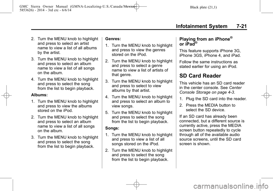 GMC SIERRA 2014 Owners Manual Black plate (21,1)GMC Sierra Owner Manual (GMNA-Localizing-U.S./Canada/Mexico-
5853626) - 2014 - 3rd crc - 6/6/14
Infotainment System 7-21
2. Turn the MENU knob to highlightand press to select an arti GMC SIERRA 2014 Owners Manual Black plate (21,1)GMC Sierra Owner Manual (GMNA-Localizing-U.S./Canada/Mexico-
5853626) - 2014 - 3rd crc - 6/6/14
Infotainment System 7-21
2. Turn the MENU knob to highlightand press to select an arti