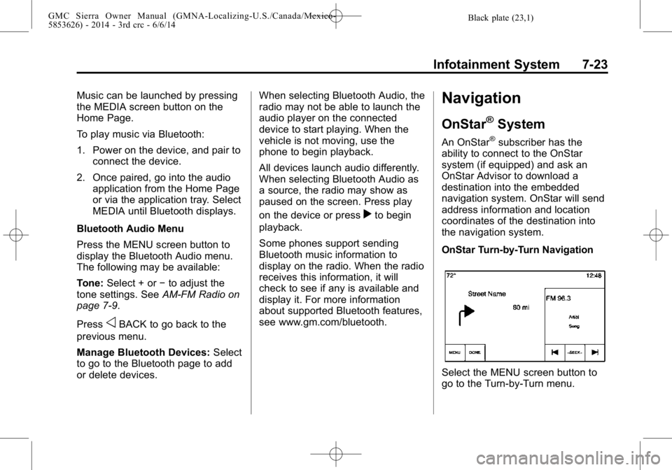 GMC SIERRA 2014 Owners Manual Black plate (23,1)GMC Sierra Owner Manual (GMNA-Localizing-U.S./Canada/Mexico-
5853626) - 2014 - 3rd crc - 6/6/14
Infotainment System 7-23
Music can be launched by pressing
the MEDIA screen button on GMC SIERRA 2014 Owners Manual Black plate (23,1)GMC Sierra Owner Manual (GMNA-Localizing-U.S./Canada/Mexico-
5853626) - 2014 - 3rd crc - 6/6/14
Infotainment System 7-23
Music can be launched by pressing
the MEDIA screen button on