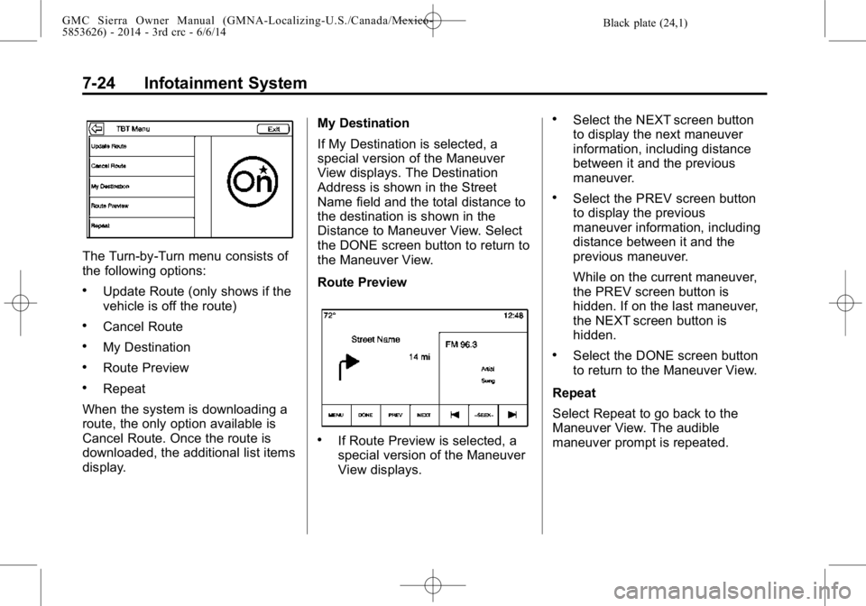GMC SIERRA 2014 Owners Manual Black plate (24,1)GMC Sierra Owner Manual (GMNA-Localizing-U.S./Canada/Mexico-
5853626) - 2014 - 3rd crc - 6/6/14
7-24 Infotainment System
The Turn-by-Turn menu consists of
the following options:
.Upd GMC SIERRA 2014 Owners Manual Black plate (24,1)GMC Sierra Owner Manual (GMNA-Localizing-U.S./Canada/Mexico-
5853626) - 2014 - 3rd crc - 6/6/14
7-24 Infotainment System
The Turn-by-Turn menu consists of
the following options:
.Upd