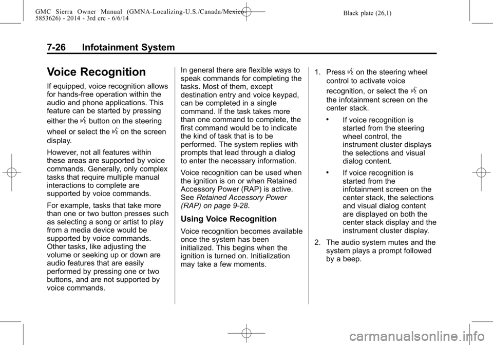 GMC SIERRA 2014 Owners Manual Black plate (26,1)GMC Sierra Owner Manual (GMNA-Localizing-U.S./Canada/Mexico-
5853626) - 2014 - 3rd crc - 6/6/14
7-26 Infotainment System
Voice Recognition
If equipped, voice recognition allows
for h GMC SIERRA 2014 Owners Manual Black plate (26,1)GMC Sierra Owner Manual (GMNA-Localizing-U.S./Canada/Mexico-
5853626) - 2014 - 3rd crc - 6/6/14
7-26 Infotainment System
Voice Recognition
If equipped, voice recognition allows
for h