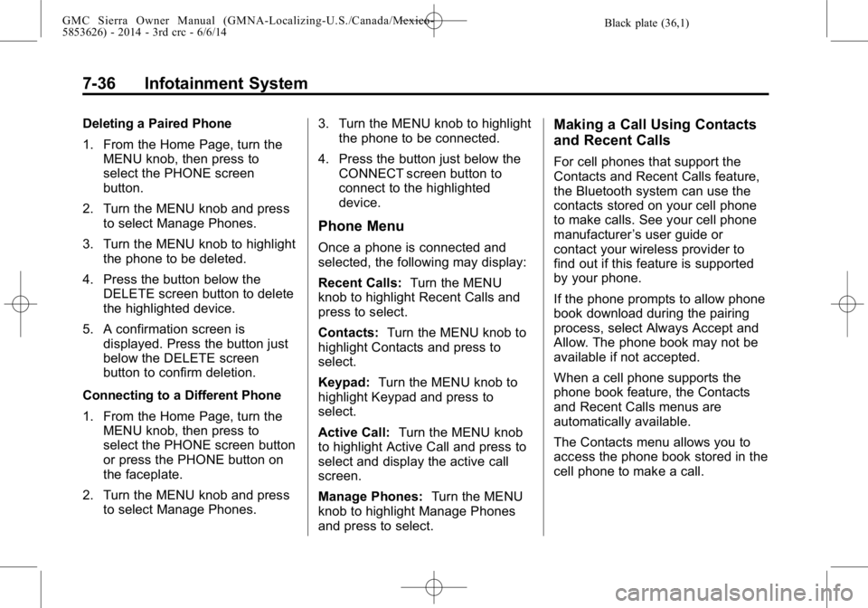 GMC SIERRA 2014 Owners Manual Black plate (36,1)GMC Sierra Owner Manual (GMNA-Localizing-U.S./Canada/Mexico-
5853626) - 2014 - 3rd crc - 6/6/14
7-36 Infotainment System
Deleting a Paired Phone
1. From the Home Page, turn theMENU k GMC SIERRA 2014 Owners Manual Black plate (36,1)GMC Sierra Owner Manual (GMNA-Localizing-U.S./Canada/Mexico-
5853626) - 2014 - 3rd crc - 6/6/14
7-36 Infotainment System
Deleting a Paired Phone
1. From the Home Page, turn theMENU k