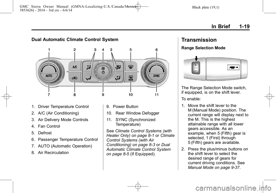 GMC SIERRA 2014 Owners Guide Black plate (19,1)GMC Sierra Owner Manual (GMNA-Localizing-U.S./Canada/Mexico-
5853626) - 2014 - 3rd crc - 6/6/14
In Brief 1-19
Dual Automatic Climate Control System
1. Driver Temperature Control
2. A GMC SIERRA 2014 Owners Guide Black plate (19,1)GMC Sierra Owner Manual (GMNA-Localizing-U.S./Canada/Mexico-
5853626) - 2014 - 3rd crc - 6/6/14
In Brief 1-19
Dual Automatic Climate Control System
1. Driver Temperature Control
2. A