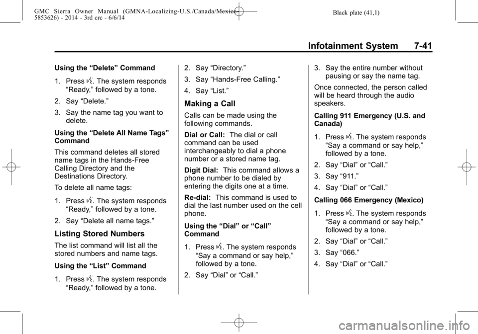 GMC SIERRA 2014 Owners Manual Black plate (41,1)GMC Sierra Owner Manual (GMNA-Localizing-U.S./Canada/Mexico-
5853626) - 2014 - 3rd crc - 6/6/14
Infotainment System 7-41
Using the“Delete”Command
1. Press
g. The system responds
GMC SIERRA 2014 Owners Manual Black plate (41,1)GMC Sierra Owner Manual (GMNA-Localizing-U.S./Canada/Mexico-
5853626) - 2014 - 3rd crc - 6/6/14
Infotainment System 7-41
Using the“Delete”Command
1. Press
g. The system responds