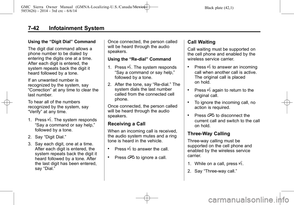 GMC SIERRA 2014 Owners Manual Black plate (42,1)GMC Sierra Owner Manual (GMNA-Localizing-U.S./Canada/Mexico-
5853626) - 2014 - 3rd crc - 6/6/14
7-42 Infotainment System
Using the“Digit Dial” Command
The digit dial command allo GMC SIERRA 2014 Owners Manual Black plate (42,1)GMC Sierra Owner Manual (GMNA-Localizing-U.S./Canada/Mexico-
5853626) - 2014 - 3rd crc - 6/6/14
7-42 Infotainment System
Using the“Digit Dial” Command
The digit dial command allo