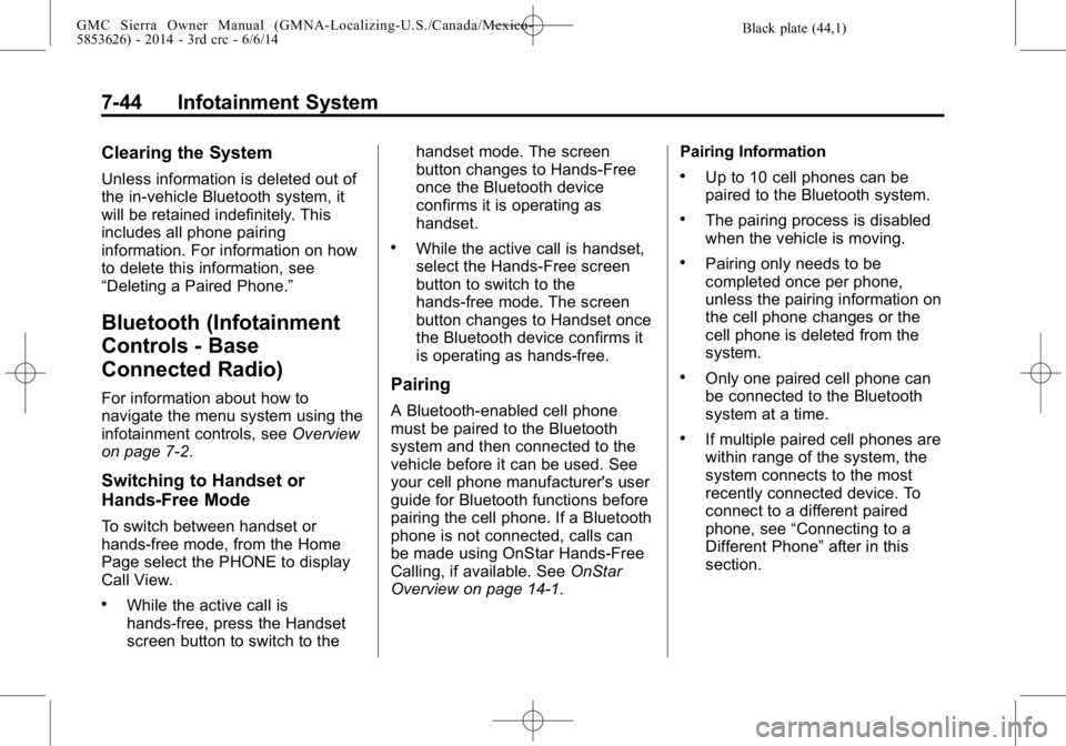 GMC SIERRA 2014 Owners Manual Black plate (44,1)GMC Sierra Owner Manual (GMNA-Localizing-U.S./Canada/Mexico-
5853626) - 2014 - 3rd crc - 6/6/14
7-44 Infotainment System
Clearing the System
Unless information is deleted out of
the GMC SIERRA 2014 Owners Manual Black plate (44,1)GMC Sierra Owner Manual (GMNA-Localizing-U.S./Canada/Mexico-
5853626) - 2014 - 3rd crc - 6/6/14
7-44 Infotainment System
Clearing the System
Unless information is deleted out of
the