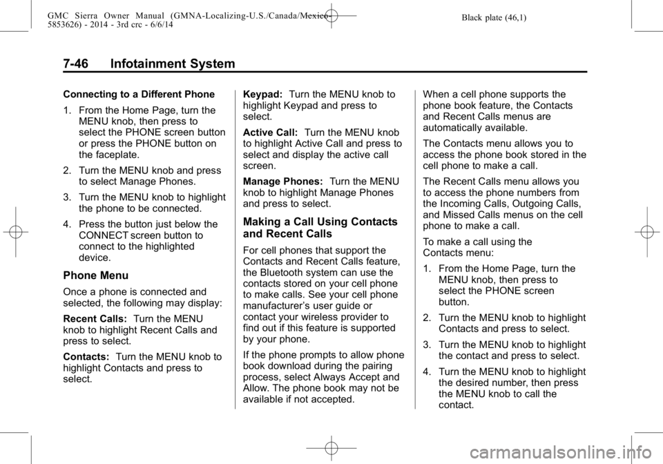 GMC SIERRA 2014 Owners Manual Black plate (46,1)GMC Sierra Owner Manual (GMNA-Localizing-U.S./Canada/Mexico-
5853626) - 2014 - 3rd crc - 6/6/14
7-46 Infotainment System
Connecting to a Different Phone
1. From the Home Page, turn t GMC SIERRA 2014 Owners Manual Black plate (46,1)GMC Sierra Owner Manual (GMNA-Localizing-U.S./Canada/Mexico-
5853626) - 2014 - 3rd crc - 6/6/14
7-46 Infotainment System
Connecting to a Different Phone
1. From the Home Page, turn t