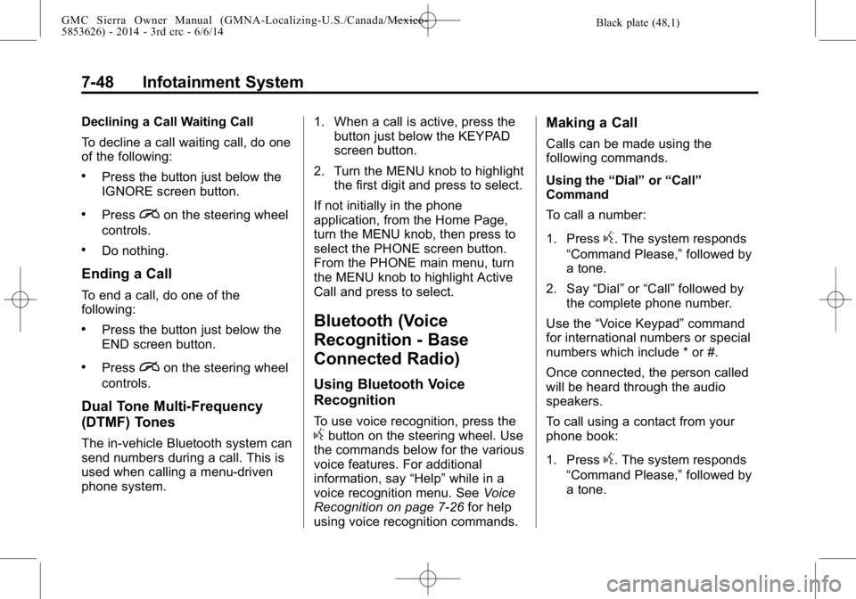 GMC SIERRA 2014 Owners Manual Black plate (48,1)GMC Sierra Owner Manual (GMNA-Localizing-U.S./Canada/Mexico-
5853626) - 2014 - 3rd crc - 6/6/14
7-48 Infotainment System
Declining a Call Waiting Call
To decline a call waiting call, GMC SIERRA 2014 Owners Manual Black plate (48,1)GMC Sierra Owner Manual (GMNA-Localizing-U.S./Canada/Mexico-
5853626) - 2014 - 3rd crc - 6/6/14
7-48 Infotainment System
Declining a Call Waiting Call
To decline a call waiting call,