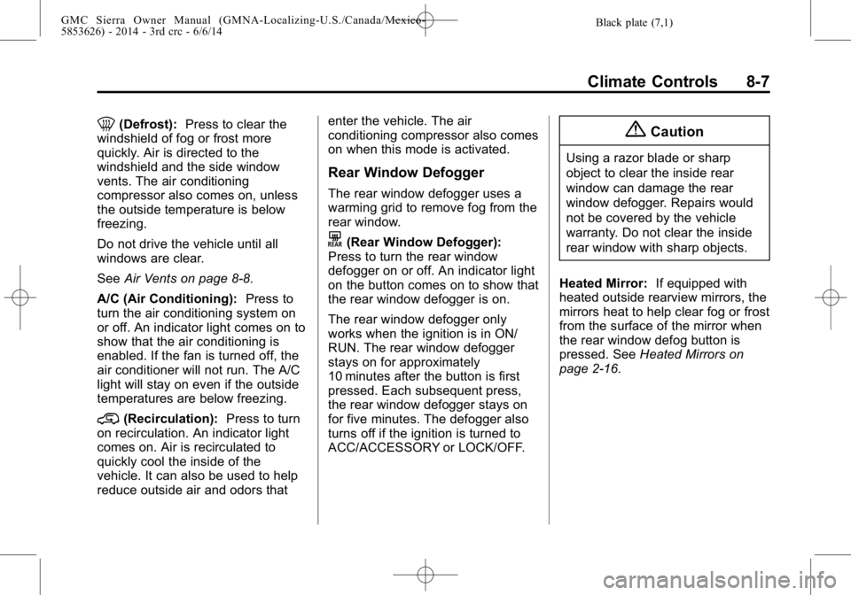 GMC SIERRA 2014 Owners Manual Black plate (7,1)GMC Sierra Owner Manual (GMNA-Localizing-U.S./Canada/Mexico-
5853626) - 2014 - 3rd crc - 6/6/14
Climate Controls 8-7
0(Defrost):Press to clear the
windshield of fog or frost more
quic GMC SIERRA 2014 Owners Manual Black plate (7,1)GMC Sierra Owner Manual (GMNA-Localizing-U.S./Canada/Mexico-
5853626) - 2014 - 3rd crc - 6/6/14
Climate Controls 8-7
0(Defrost):Press to clear the
windshield of fog or frost more
quic